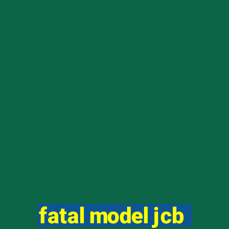 fatal model jcb